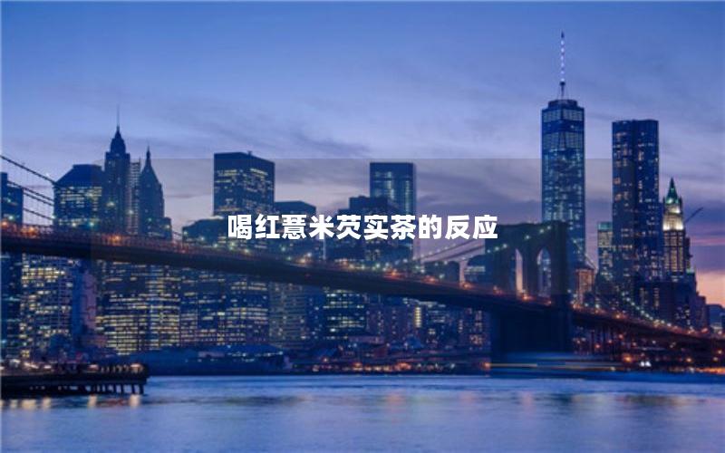 喝红薏米芡实茶的反应