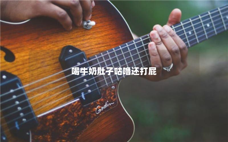 喝牛奶肚子咕噜还打屁