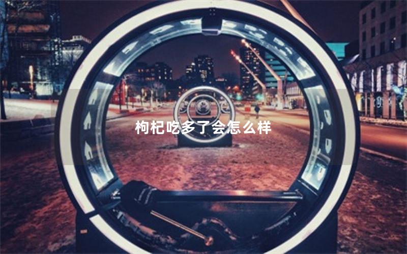 枸杞吃多了会怎么样
