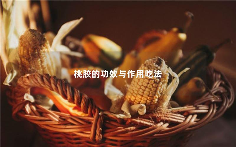 桃胶的功效与作用吃法
