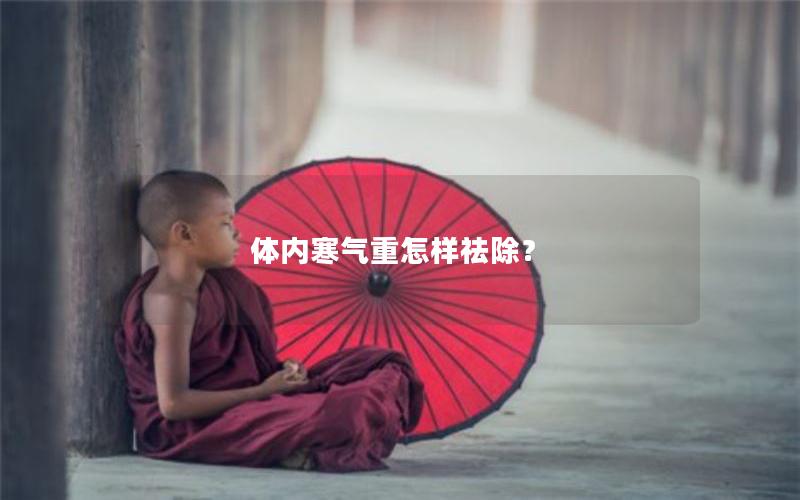 体内寒气重怎样祛除？