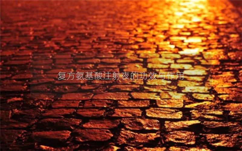 复方氨基酸注射夜的功效与作用