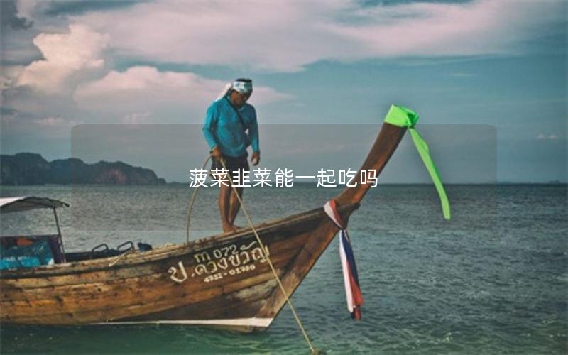 菠菜韭菜能一起吃吗