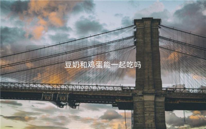 豆奶和鸡蛋能一起吃吗