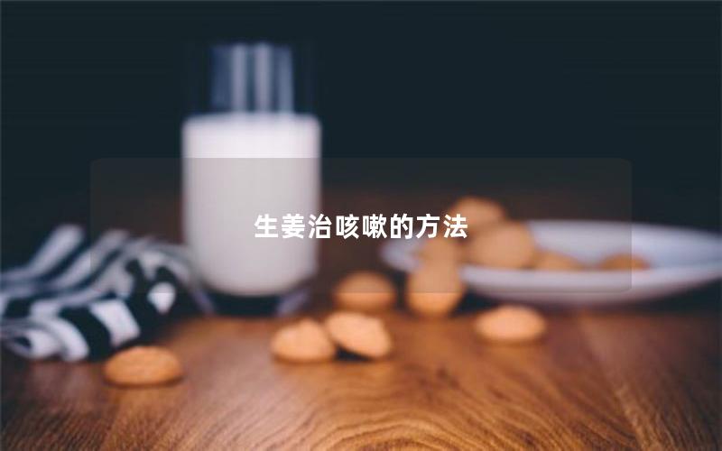 生姜治咳嗽的方法