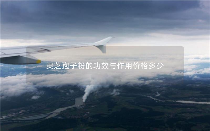 灵芝孢子粉的功效与作用价格多少