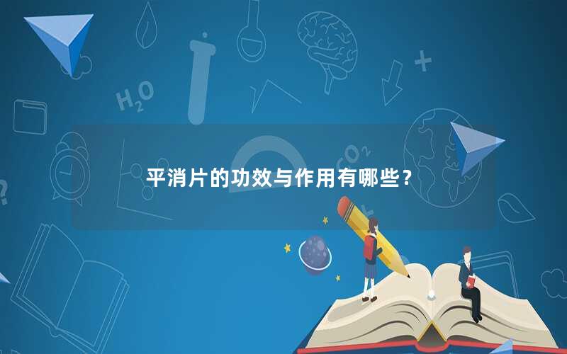 平消片的功效与作用有哪些？