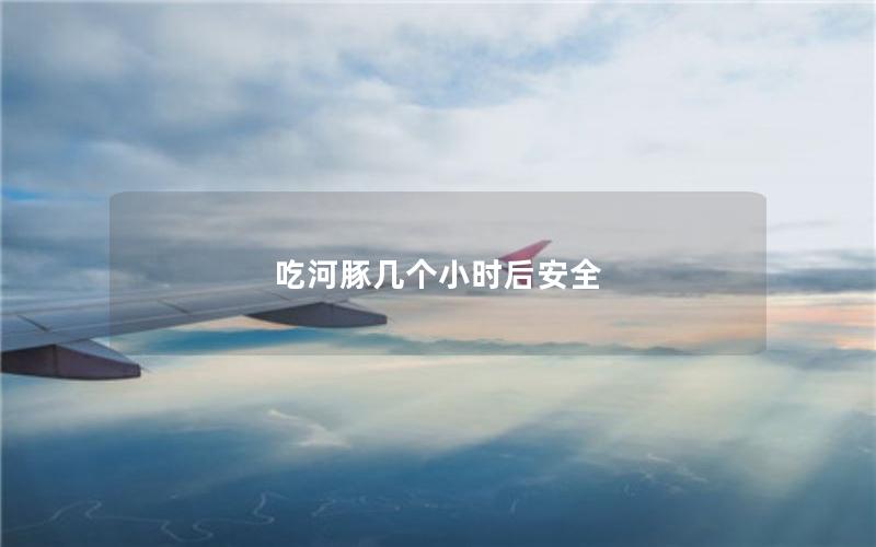 吃河豚几个小时后安全
