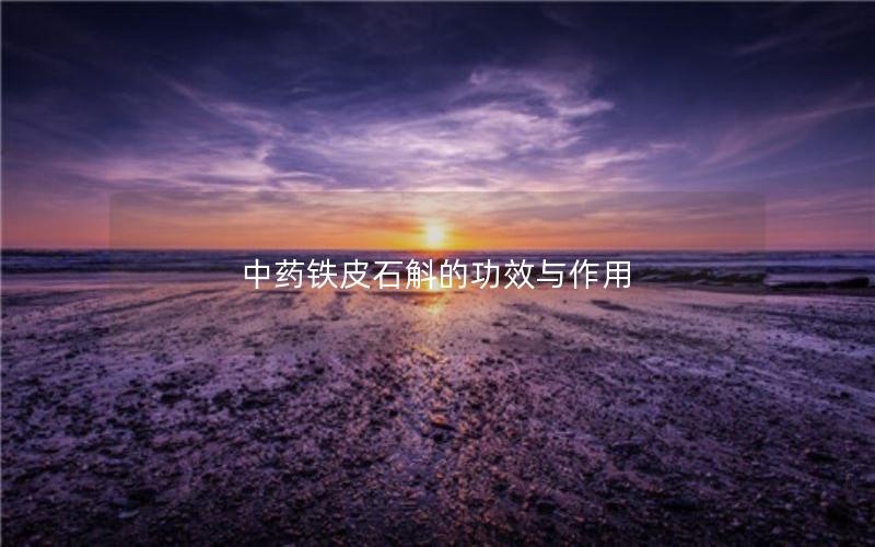 中药铁皮石斛的功效与作用