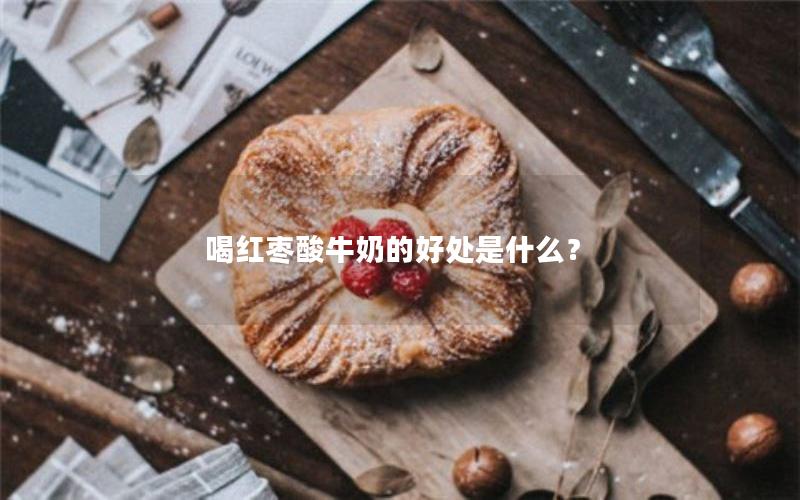喝红枣酸牛奶的好处是什么？