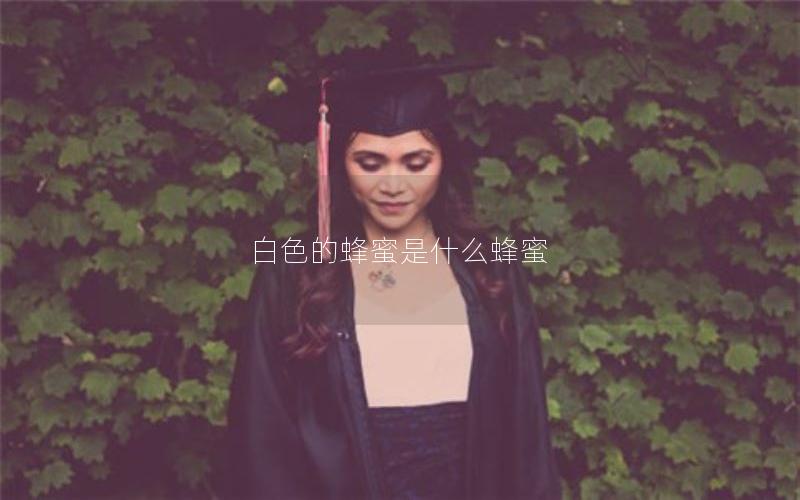白色的蜂蜜是什么蜂蜜