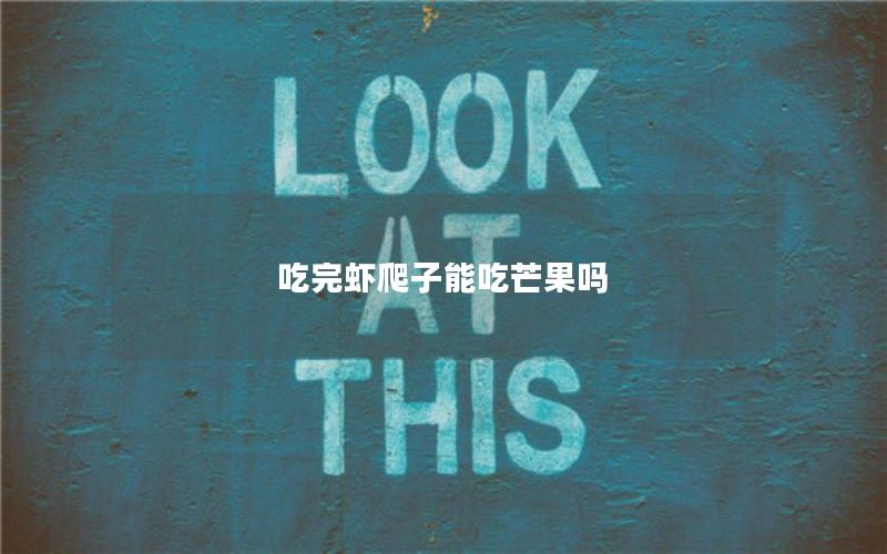 吃完虾爬子能吃芒果吗