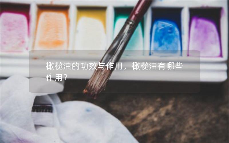 橄榄油的功效与作用，橄榄油有哪些作用？
