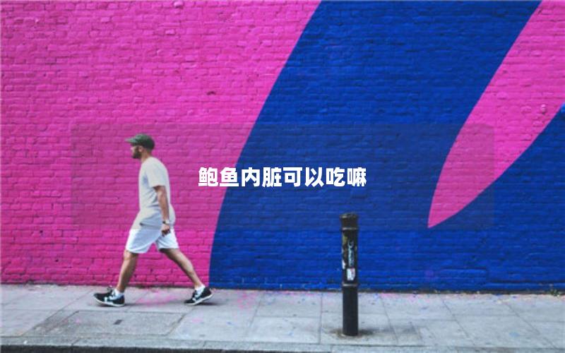 鲍鱼内脏可以吃嘛