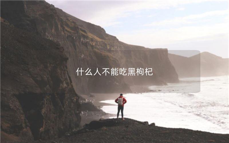 什么人不能吃黑枸杞