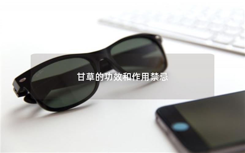 甘草的功效和作用禁忌