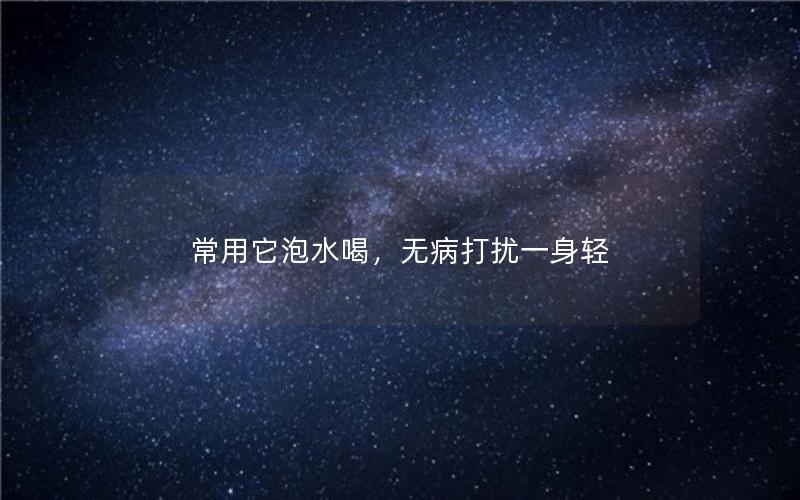 常用它泡水喝，无病打扰一身轻