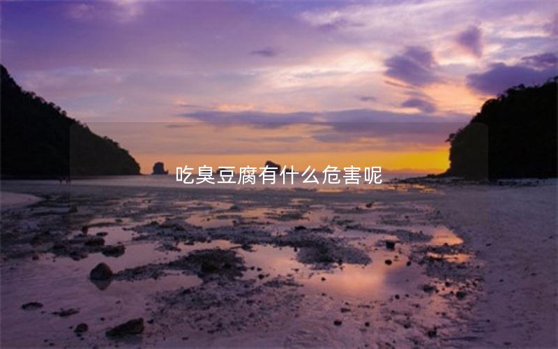 吃臭豆腐有什么危害呢