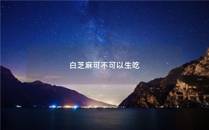 白芝麻可不可以生吃