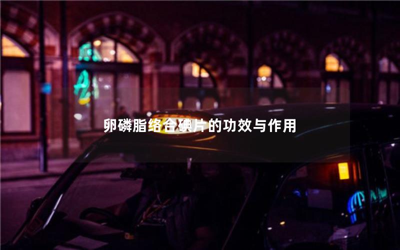 卵磷脂络合碘片的功效与作用