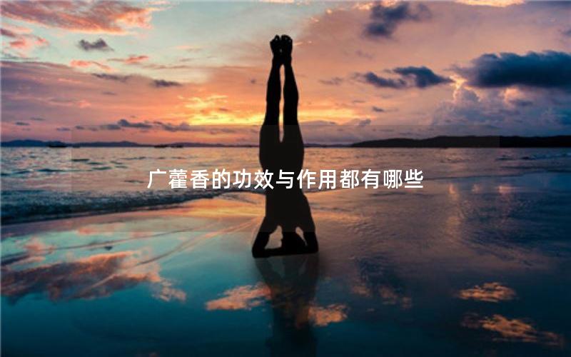 广藿香的功效与作用都有哪些