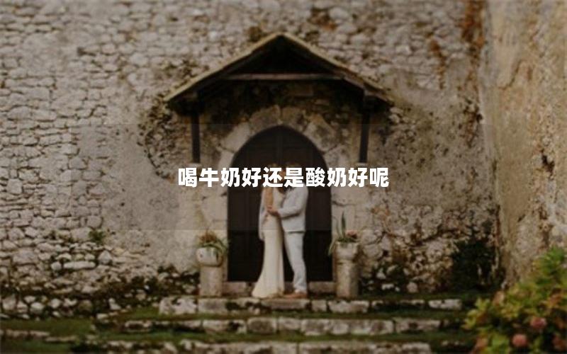 喝牛奶好还是酸奶好呢