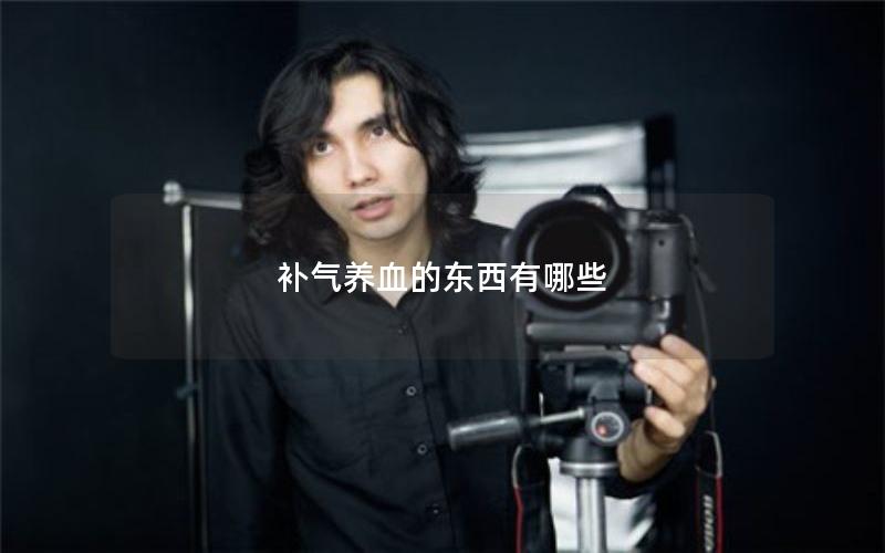 补气养血的东西有哪些