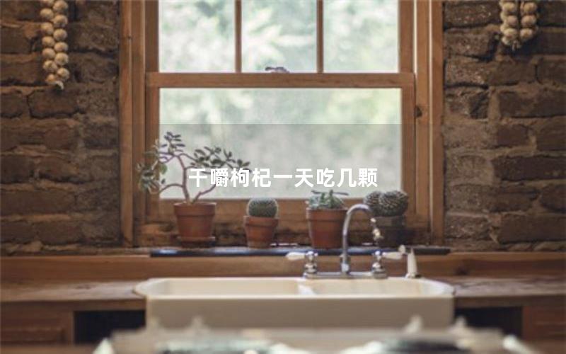 干嚼枸杞一天吃几颗
