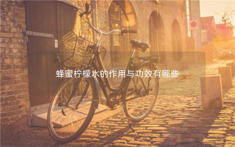 蜂蜜柠檬水的作用与功效有哪些